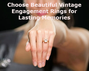 Choose Beautiful Vintage Engagement Rings for Lasting Memories